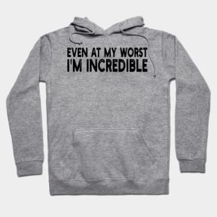 even at my worst i'm incredible Hoodie